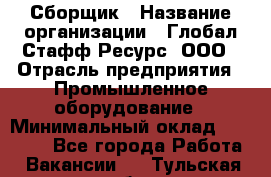 Сборщик › Название организации ­ Глобал Стафф Ресурс, ООО › Отрасль предприятия ­ Промышленное оборудование › Минимальный оклад ­ 25 000 - Все города Работа » Вакансии   . Тульская обл.